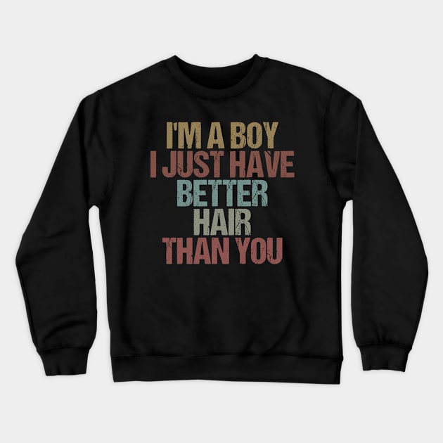 I'm a Boy I Just Have Better Hair than You Funny Sarcastic Gift Idea colored Vintage Crewneck Sweatshirt by First look